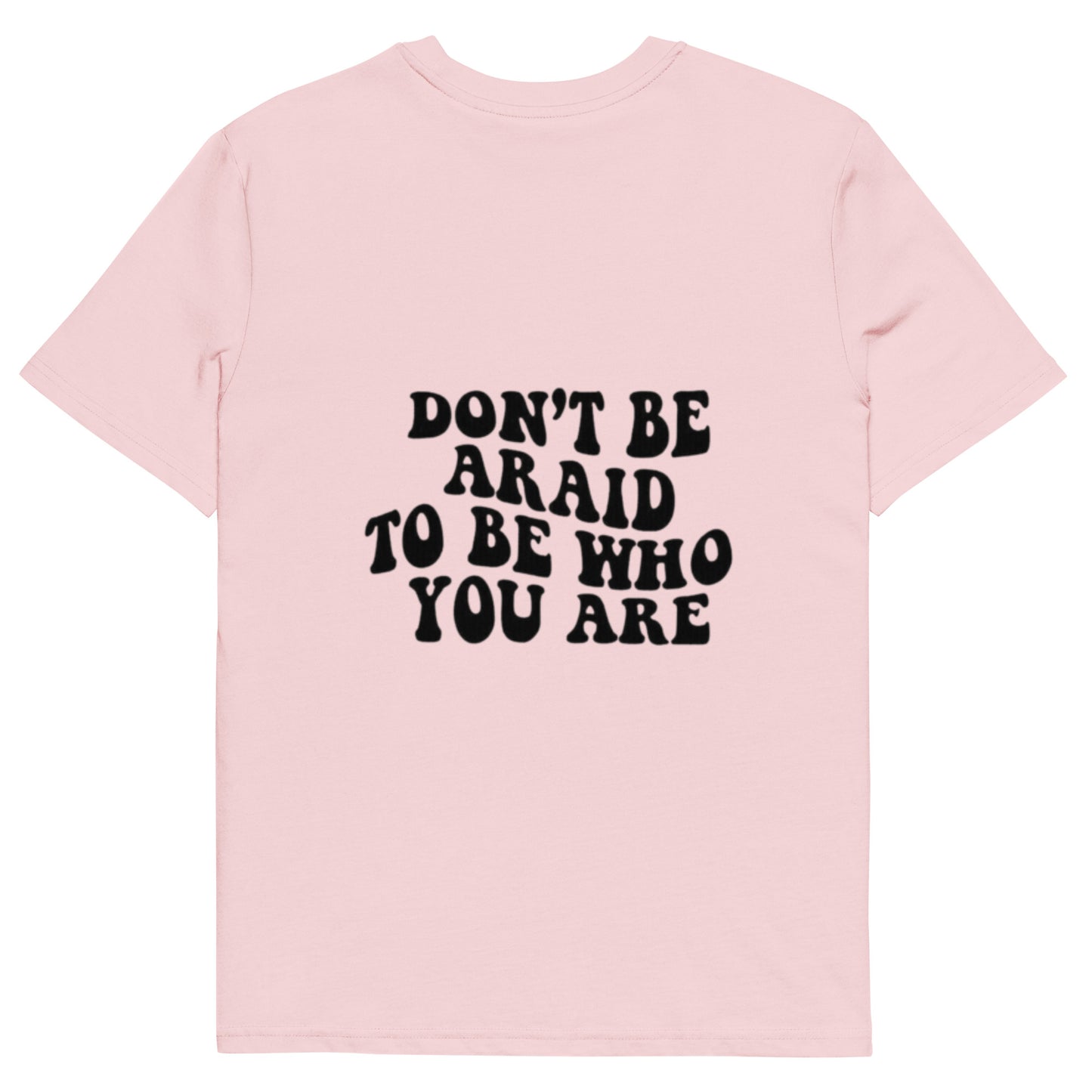 Don’t be afraid to be who you are t-shirt