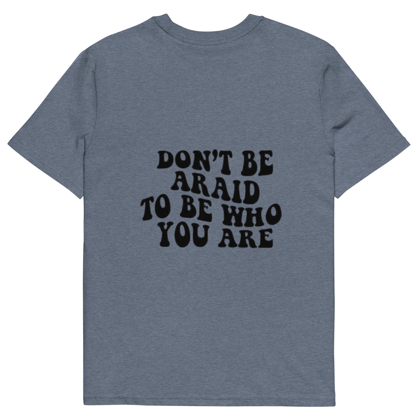 Don’t be afraid to be who you are t-shirt