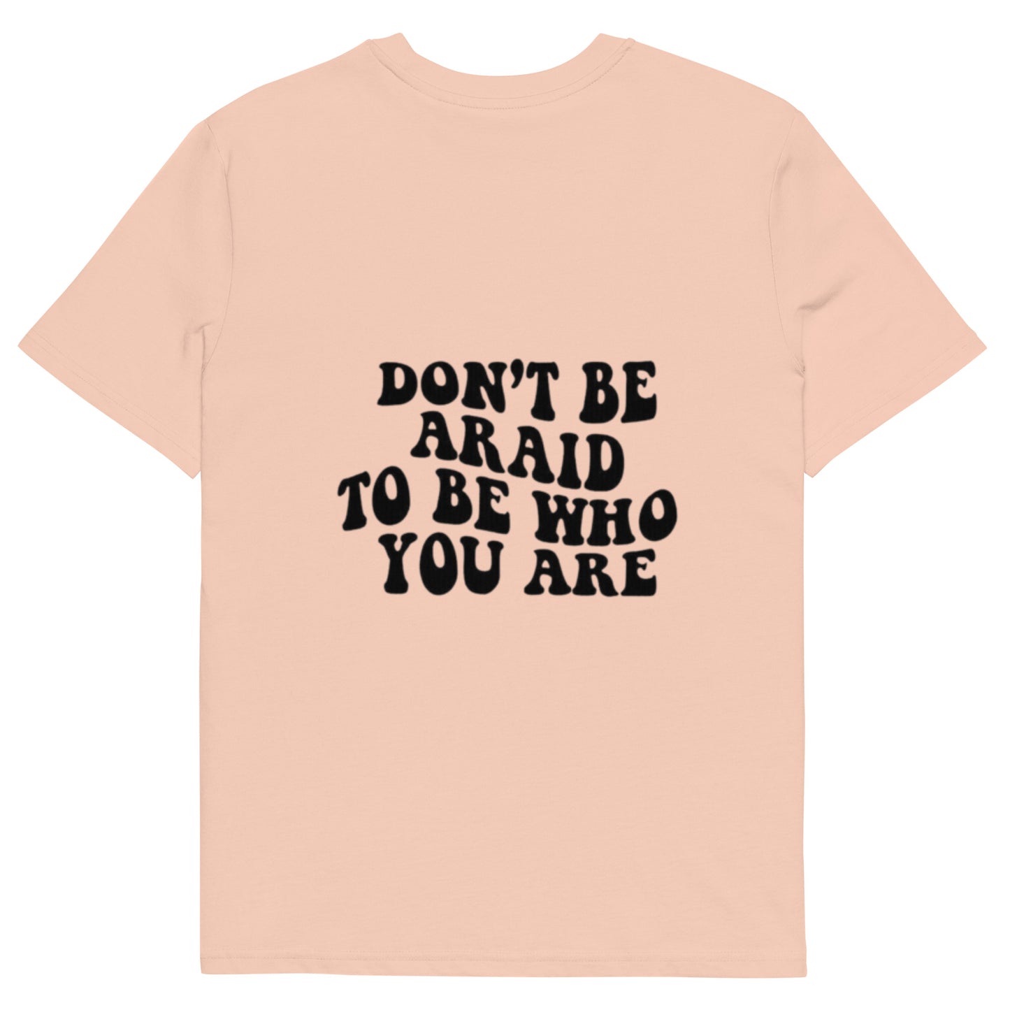 Don’t be afraid to be who you are t-shirt