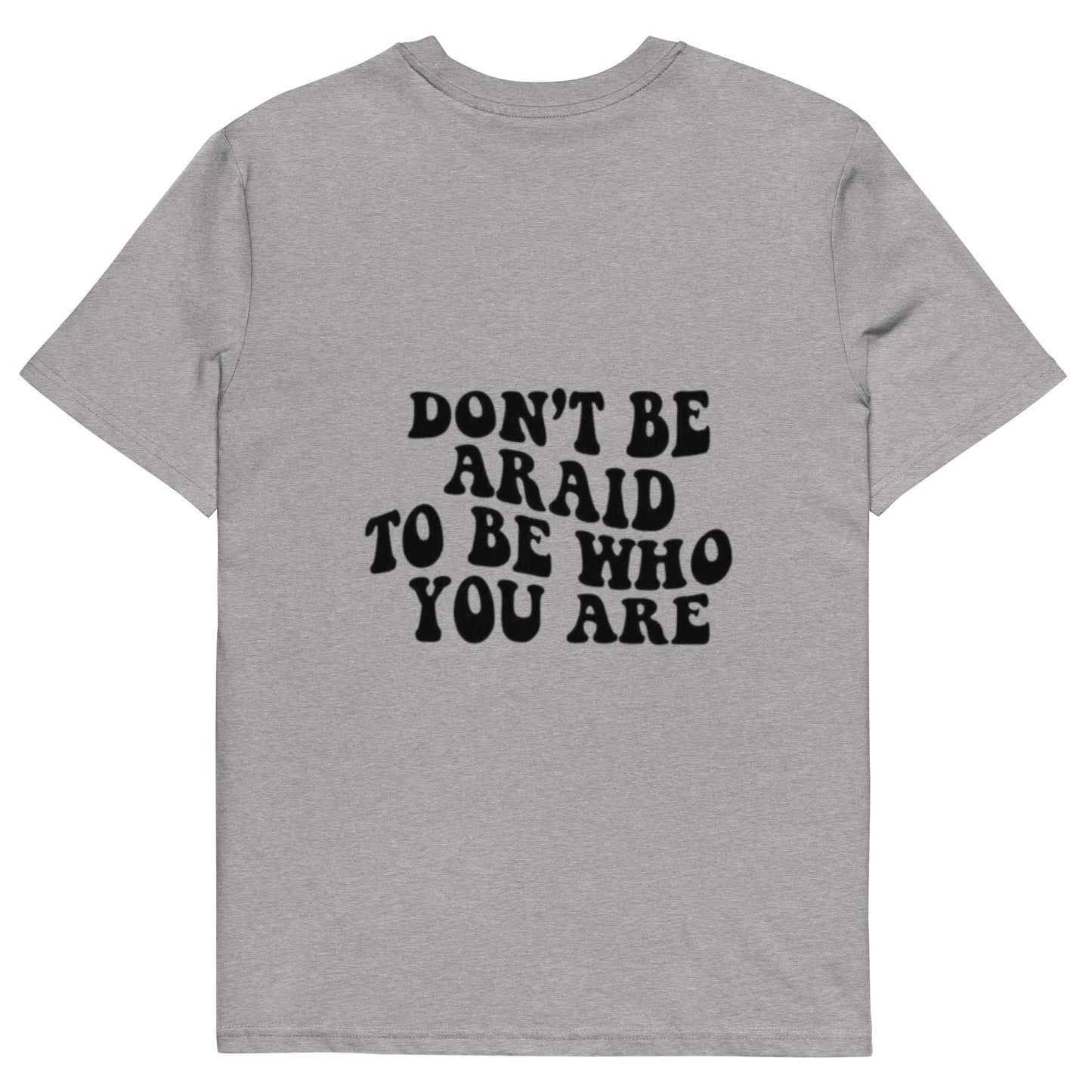 Don’t be afraid to be who you are t-shirt