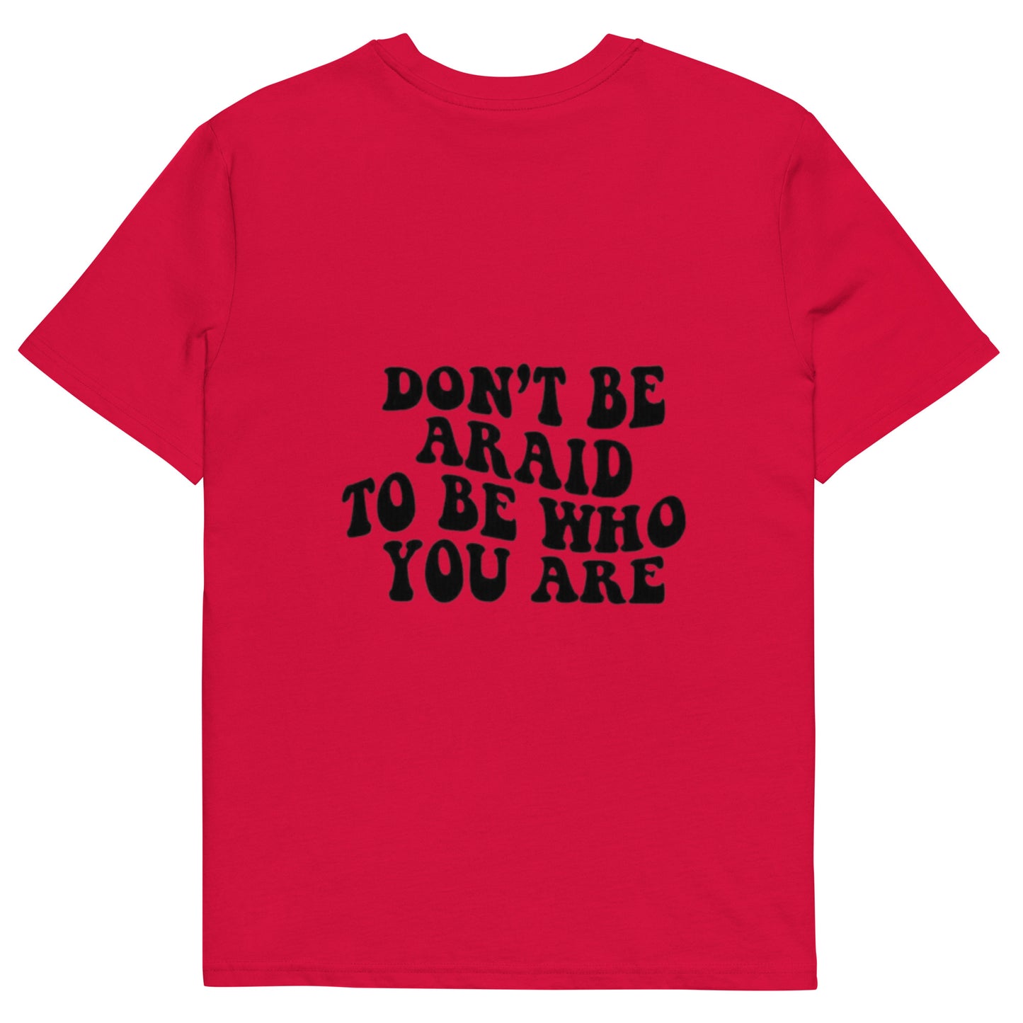 Don’t be afraid to be who you are t-shirt