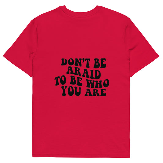 Don’t be afraid to be who you are t-shirt