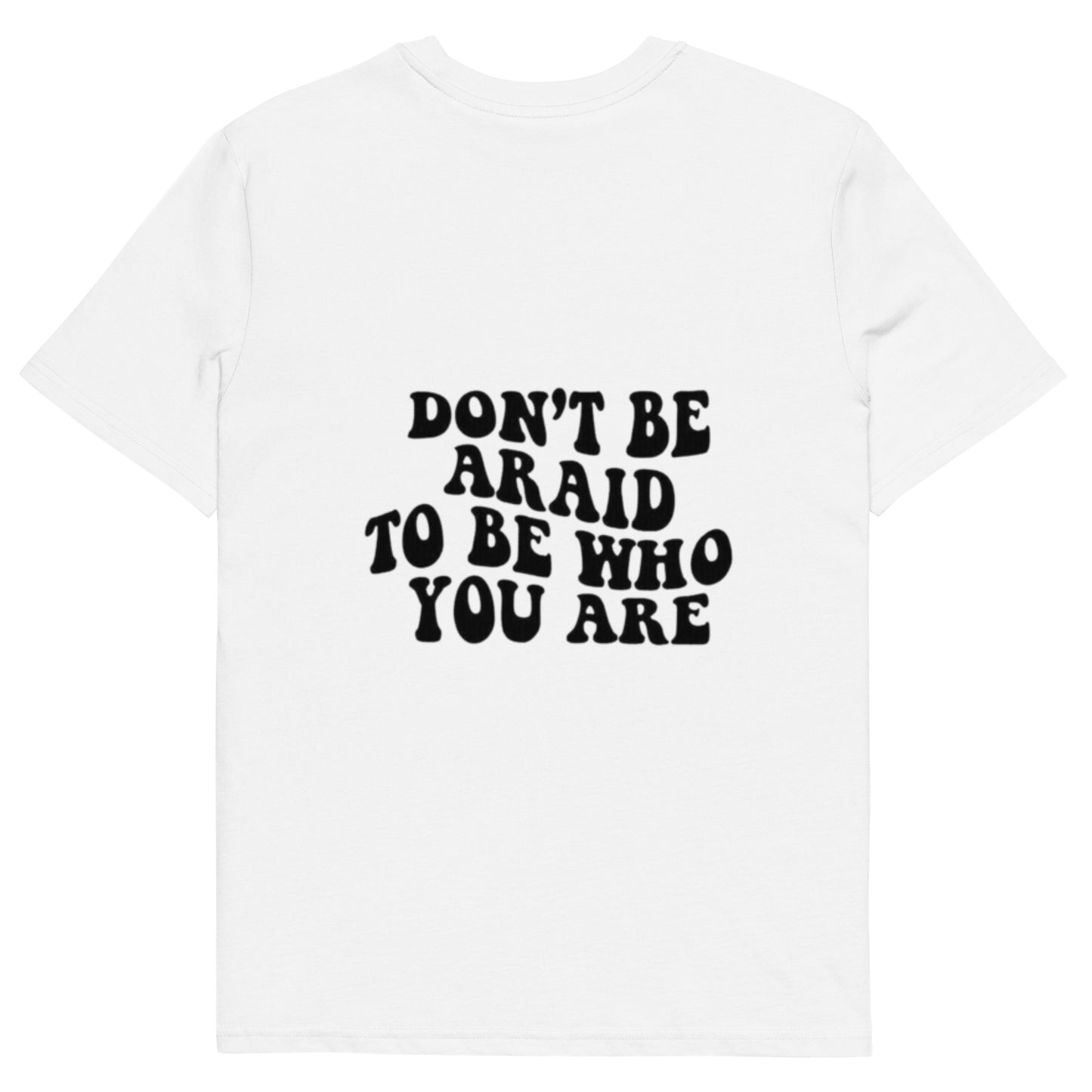 Don’t be afraid to be who you are t-shirt